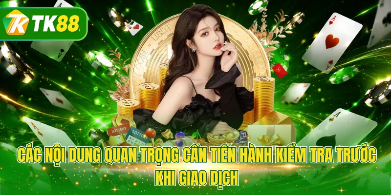 Các nội dung quan trọng cần tiến hành kiểm tra trước khi giao dịch