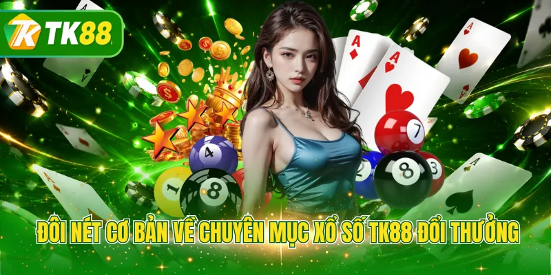 Đôi nét cơ bản về chuyên mục xổ số TK88 đổi thưởng