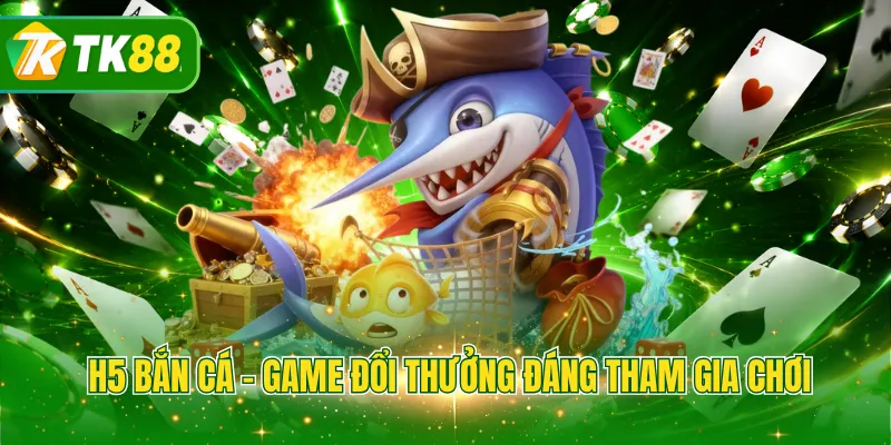 H5 bắn cá - Game đổi thưởng đáng tham gia chơi