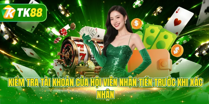Kiểm tra tài khoản của hội viên nhận tiền trước khi xác nhận