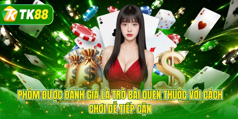 Phỏm được đánh giá là trò bài quen thuộc với cách chơi dễ tiếp cận