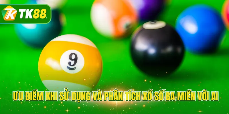 Ưu điểm khi sử dụng và phân tích xổ số ba miền với AI